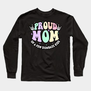 Proud Mother of a Few Dumbass Kids Gift For Women Mother day Long Sleeve T-Shirt